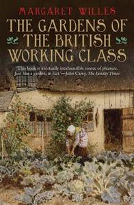 The Gardens Of The British Working Class di Margaret Willes edito da Yale University Press