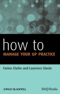 How to Manage Your GP Practice di Clarke edito da John Wiley & Sons