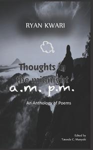 Thoughts in the Midnight A.M. P.M.: An Anthology of Poems di Ryan Kwari edito da BOOKBABY