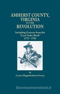 Amherst County, Virginia, in the Revolution; Including Extracts from the Lost Order Book 1773-1782 di Lenora Higginbotham Sweeny edito da Clearfield
