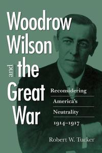 Woodrow Wilson and the Great War di Robert W. Tucker edito da University of Virginia Press