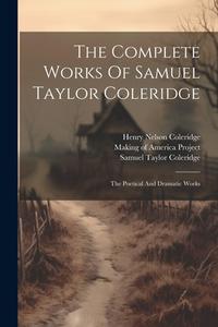 The Complete Works Of Samuel Taylor Coleridge: The Poetical And Dramatic Works di Samuel Taylor Coleridge edito da LEGARE STREET PR