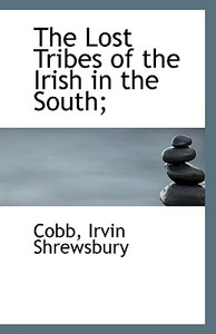 The Lost Tribes Of The Irish In The South; di Cobb Irvin Shrewsbury edito da Bibliolife
