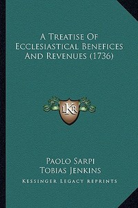 A Treatise of Ecclesiastical Benefices and Revenues (1736) di Paolo Sarpi edito da Kessinger Publishing
