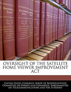 Oversight Of The Satellite Home Viewer Improvement Act edito da Bibliogov