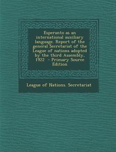 Esperanto as an International Auxiliary Language. Report of the General Secretariat of the League of Nations Adopted by the Third Assembly, 1922 edito da Nabu Press