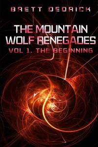The Mountain Wolf Renegades Vol. 1 The Beginning di Brett Dedrick edito da Lulu.com