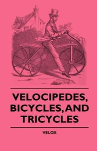 Velocipedes, Bicycles, And Tricycles di Velox edito da Hadley Press