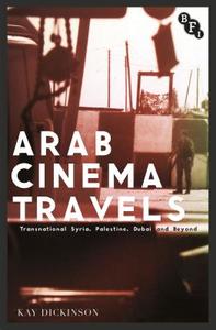 Arab Cinema Travels di Kay Dickinson edito da Bloomsbury Publishing Plc