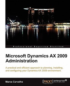 Microsoft Dynamics Ax 2009 Administration di Marco Carvalho edito da PACKT PUB