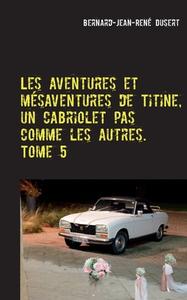Les aventures et mésaventures de Titine, un cabriolet pas comme les autres. Tome 5 di Bernard-Jean-René Dusert edito da Books on Demand