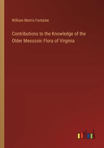 Contributions to the Knowledge of the Older Mesozoic Flora of Virginia di William Morris Fontaine edito da Outlook Verlag