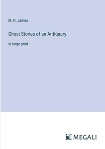 Ghost Stories of an Antiquary di M. R. James edito da Megali Verlag