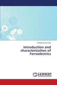 Introduction and characterization of Ferroelectrics di Chandra Kumar Dixit edito da LAP Lambert Academic Publishing