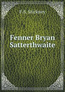 Fenner Bryan Satterthwaite di F S Stickney edito da Book On Demand Ltd.