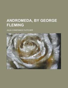 Andromeda, By George Fleming di Julia Constance Fletcher edito da General Books Llc