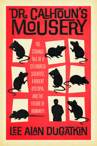 Dr. Calhoun's Mousery di Lee Alan Dugatkin edito da University of Chicago Press