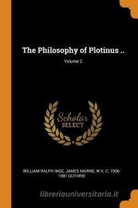 The Philosophy Of Plotinus ..; Volume 2 di William Ralph Inge, James Nairne, W K C 1906-1981 Guthrie edito da Franklin Classics Trade Press