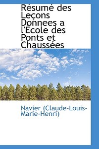 Resume Des Lecons Donnees A L'ecole Des Ponts Et Chaussees di Navie Claude-Louis-Marie-Henri edito da Bibliolife