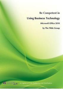 Be Competent in Using Business Technology: Microsoft Windows 7 & Office 2010 edito da Tilde University Press