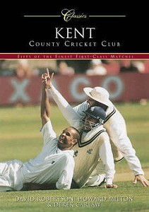 Kent County Cricket Club (Classic Matches) di David Robertson, Derek Carlaw, Howard Milton edito da The History Press Ltd