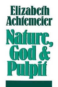 Nature, God and Pulpit di Elizabeth Rice Achtemeier edito da Wm. B. Eerdmans Publishing Company
