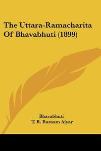 The Uttara-Ramacharita of Bhavabhuti (1899) di Bhavabhuti edito da Kessinger Publishing