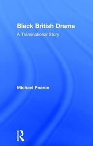 Black British Drama di Michael Pearce edito da Taylor & Francis Ltd
