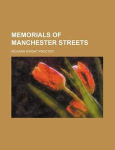 Memorials Of Manchester Streets di Richard Wright Procter edito da Rarebooksclub.com