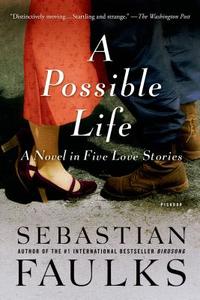 A Possible Life: A Novel in Five Parts di Sebastian Faulks edito da Picador USA