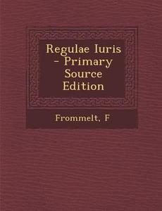 Regulae Iuris - Primary Source Edition di Frommelt F edito da Nabu Press