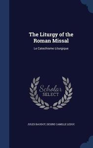 The Liturgy Of The Roman Missal di Jules Baudot, Desire Camille Leduc edito da Sagwan Press