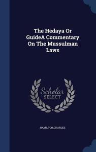 The Hedaya Or Guidea Commentary On The Mussulman Laws di Charles Hamilton edito da Sagwan Press