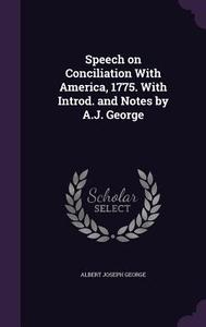 Speech On Conciliation With America, 1775. With Introd. And Notes By A.j. George di Albert Joseph George edito da Palala Press