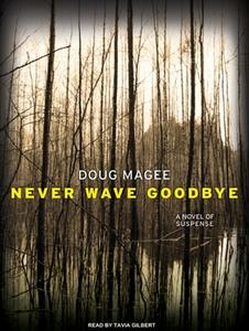Never Wave Goodbye: A Novel of Suspense di Doug Magee edito da Tantor Media Inc