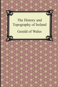 The History And Topography Of Ireland di Gerald of Wales, Giraldus Cambrensis edito da Digireads.com