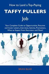 How to Land a Top-Paying Taffy Pullers Job: Your Complete Guide to Opportunities, Resumes and Cover Letters, Interviews, Salaries, Promotions, What to edito da Tebbo