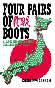 Four Pairs of Boots: A 3,200 Kilometre Hike the Length of Japan di Craig McLachlan edito da Createspace