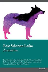 East Siberian Laika  Activities East Siberian Laika  Activities (Tricks, Games & Agility) Includes di John Ball edito da Global Pet Care International