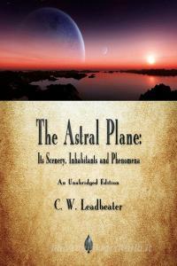 The Astral Plane di C W Leadbeater edito da Merchant Books