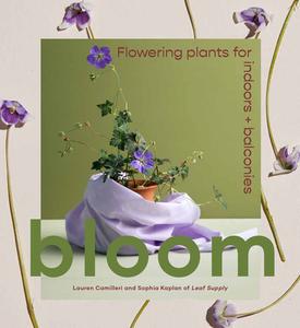 Bloom: Flowering Plants for Indoors and Balconies di Lauren Camilleri, Sophia Kaplan edito da SMITH STREET BOOKS