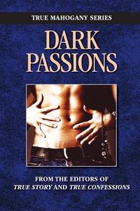 Dark Passion di Editors of True Story and True Confessio edito da True Renditions