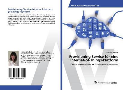 Provisioning Service für eine Internet-of-Things-Platform di Elizabeth Schneiß edito da AV Akademikerverlag