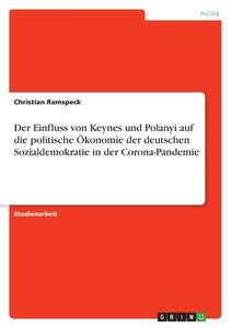 Der Einfluss von Keynes und Polanyi auf die politische Ökonomie der deutschen Sozialdemokratie in der Corona-Pandemie di Christian Ramspeck edito da GRIN Verlag
