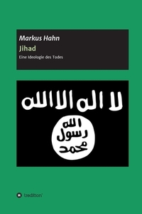 Jihad - Eine Ideologie des Todes di Markus Hahn edito da tredition