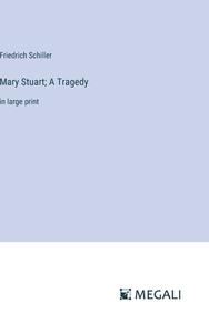 Mary Stuart; A Tragedy di Friedrich Schiller edito da Megali Verlag