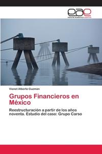 Grupos Financieros en México di Vianet Alberto Guzmán edito da EAE