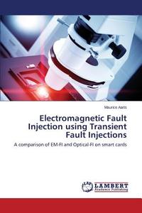 Electromagnetic Fault Injection using Transient Fault Injections di Maurice Aarts edito da LAP Lambert Academic Publishing