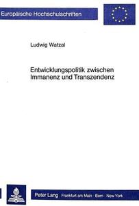 Entwicklungspolitik zwischen Immanenz und Transzendenz di Ludwig Watzal edito da Lang, Peter GmbH