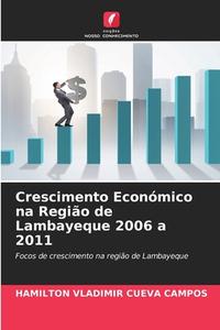Crescimento Económico na Região de Lambayeque 2006 a 2011 di Hamilton Vladimir Cueva Campos edito da Edições Nosso Conhecimento